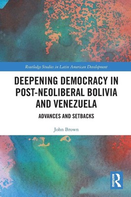 John Brown | Deepening Democracy in Post-Neoliberal Bolivia and Venezuela | Buch