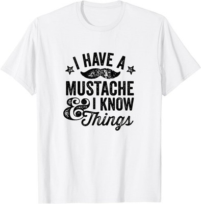 I Have A Mustache and I know Things Funny Retro Saying Smart T-Shirt