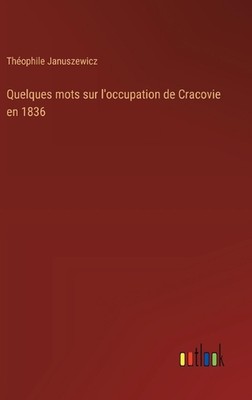 Quelques mots sur l'occupation de Cracovie en 1836 by Th?ophile Januszewicz Hard