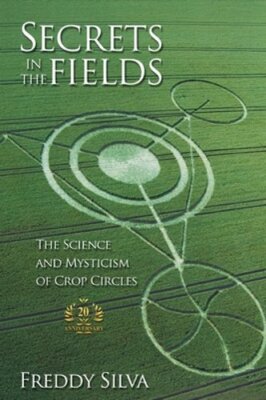 Secrets In The Fields: The Science And Mysticism Of Crop Circles. 20th by Silva