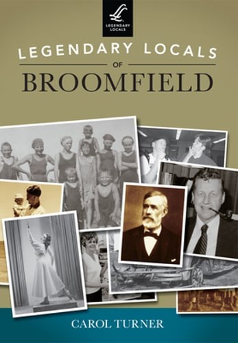 Legendary Locals of Broomfield, Colorado by Carol Turner: New