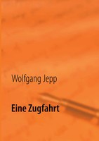 Eine Zugfahrt Wolfgang Jepp Taschenbuch 192 S. Deutsch 2013 Books on Demand Gmbh