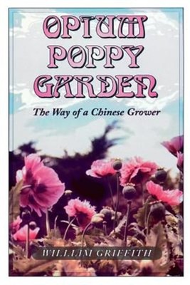 Opium Poppy Garden : The Way of a Chinese Grower, Paperback by Griffith, Will...