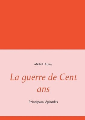 La guerre de Cent ans: Principaux ?pisodes by Michel Dupuy (French) Paperback Bo
