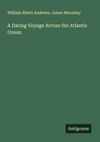 William Albert Andrews (U. A.) | A Daring Voyage Across The Atlantic Ocean