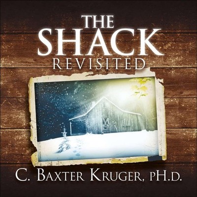 The Shack Revisited: There Is More Going On Here Than You Ever Dared to Dream, B