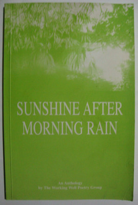 SUNSHINE AFTER MORNING RAIN An Anthology - Working Well Poetry Group London 2002