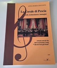 La Corale di Pescia (PT). Ricordi testimonianze immagini - Anna Maria Ceccotti