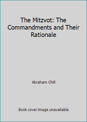 The Mitzvot: The Commandments and Their Rationale by Abraham Chill
