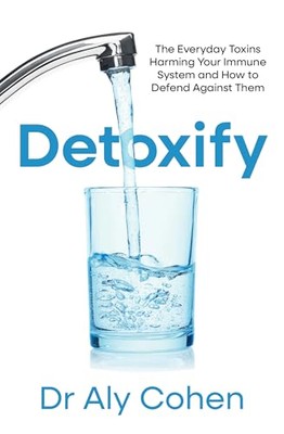 Detoxify: The Everyday Toxins Harming Your Immune System and How to Defend Agai