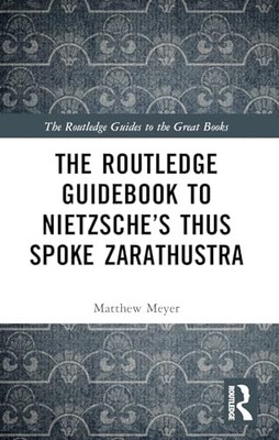 The Routledge Guidebook to Nietzsche s Thus Spoke Zarathustra by Matthew Meyer
