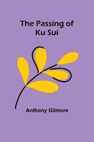 The Passing Of Ku Sui Anthony Gilmore Taschenbuch Englisch 2023 Alpha Editions