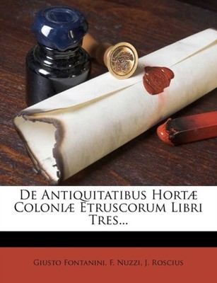 Fontanini - De Antiquitatibus Hort Coloni Etruscorum Libri Tres... - - X555z