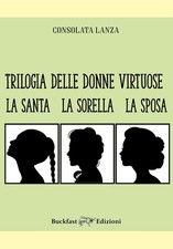 Libri Consolata Lanza - Trilogia Delle Donne Virtuose. La Santa-La Sorella-La Sp