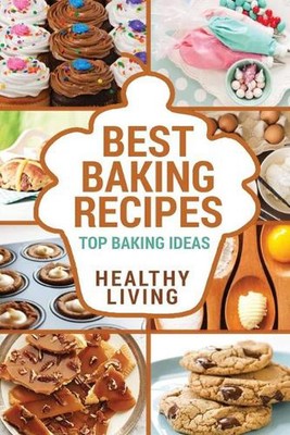 Best Baking Recipes: Baking Recipes - Baking Methods - Baking Cookbooks - Baking
