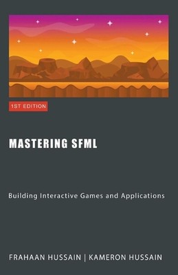 Mastering SFML: Building Interactive Games and Applications by Kameron Hussain P