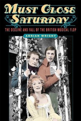 Must Close Saturday   The Decline and Fall of the British Musical Flop Wright