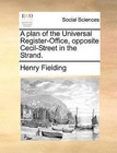 A Plan of the Universal Register-Office, Opposite Cecil-Street in the Strand. by Henry Fielding (Paperback / softback, 2010)