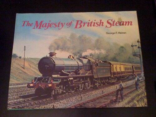 The Majesty of British Steam - Hardcover By George F Heiron - GOOD