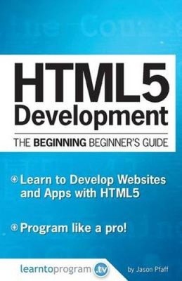 Html5 Development: The Beginning Beginner's Guide by Jason Pfaff [Paperback]