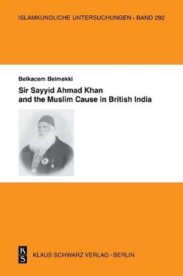 Sir Sayyid Ahmad Khan and the Muslim Cause in British India - 9783879973774