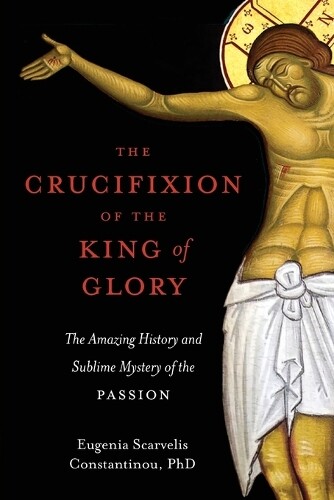 Eugenia Scarvelis Constantinou The Crucifixion of the King of Glory (Tascabile)