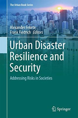 Urban Disaster Resilience and Security: Addressing Risks in Societies (The Urban