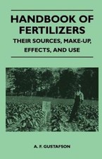 Handbook Of Fertilizers - Their Sources, Make-Up, Effects, And Use