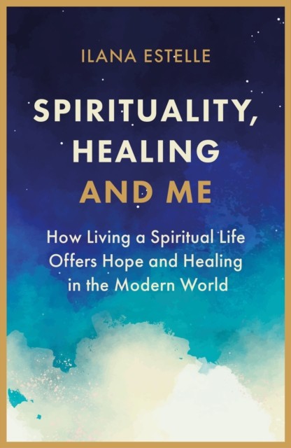Spirituality, Healing and Me by Ilana Estelle (Paperback Book)