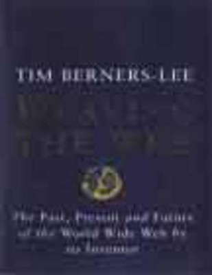 Weaving the Web: The Past, Present and Future of t by Tim Berners-Lee 1587990180