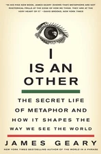 I Is an Other: The Secret Life of Metaphor and How It Shapes the Way We See ...