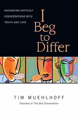 I Beg to Differ: Navigating Difficult Conversations with Truth and Love , Muehlh