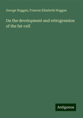 George Hoggan (u. a.) | On the development and retrogression of the fat-cell