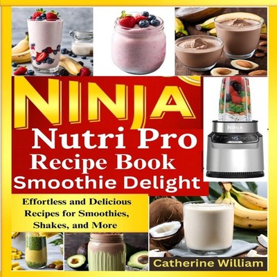Ninja Nutri Pro Smoothie Delight Recipe book Effortless and Delic