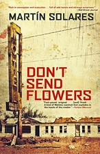 Don't Send Flowers by Martin Solares 9781611854893 NEW Free UK Delivery
