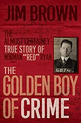 The Golden Boy of Crime : The Almost Certainly True Story of Norm