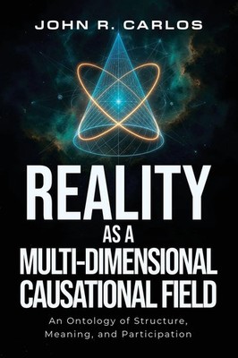 John R. Carlos | Reality as a MultiDimensional Causational Field | Taschenbuch