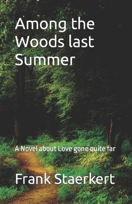 Among the Woods last Summer: A Novel about Love gone quite far by Frank Staerker