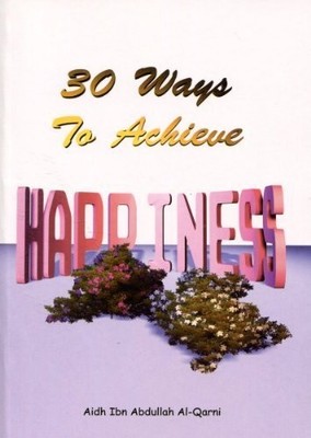 30 Ways To Achieve Happiness, AIDH IBN ABDULLAH AL-QARN