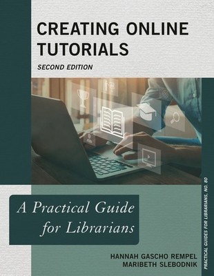Creating Online Tutorials: A Practical Guide For Librarians