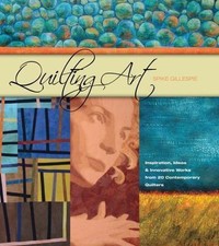 Quilting Art: Inspiration, Ideas  Innovative Works from 20 Contemporary Quilte