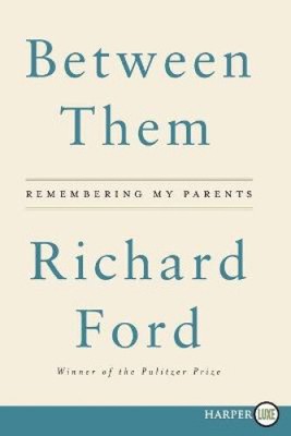 Between Them: Remembering My Parents [Large Print] by Ford, Richard