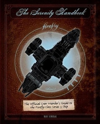The Serenity Handbook: The Official Crew Member's Guide to the Firefly-Class Ser
