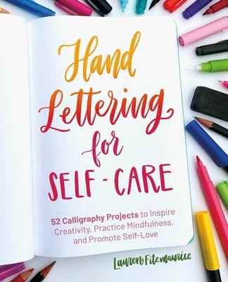 Hand Lettering for Self-Care: 52 Calligraphy Projects to Inspire Creativity, Pra