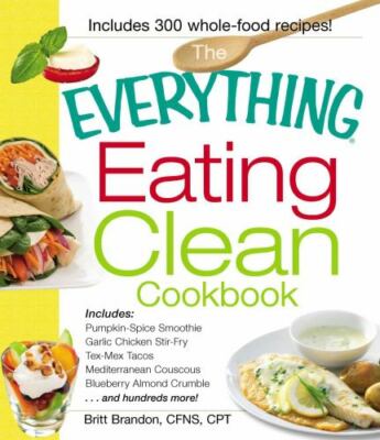 The Everything Eating Clean Cookbook: Includes - Pumpkin Spice Smoothie,...