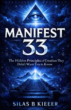 Manifest 33: The Hidden Principles of Creation They Didn t Want You to Know