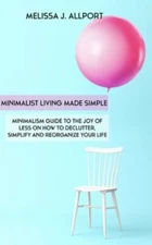 Minimalist Living Made Simple: Minimalism Guide to the Joy of Less on How to ...