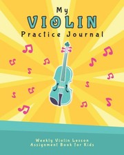 My Violin Practice Journal: Weekly Violin Lesson Assignment Book for Kids M...