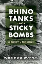 Rhino Tanks and Sticky Bombs: GI Ingenuity in World War II Vol. 79 by Wettemann