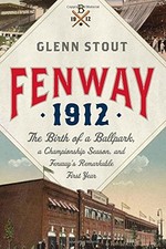 Fenway 1912: The Birth of a Ballpark, a Championship Season, and Fenway's Remar
